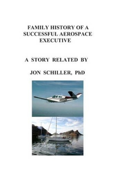 Family History of a Successful Aerospace Executive by Jon Schiller Ph D 9781439236215