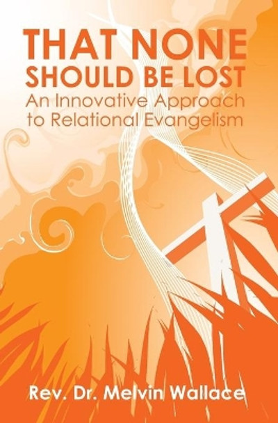 That None Should Be Lost: An Innovative Approach to Relational Evangelism by Melvin Wallace 9781439262009