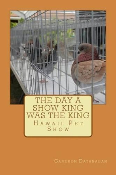 The day a Show King was King: Hawaii Pet Show by Joy T Datanagan 9781499178746