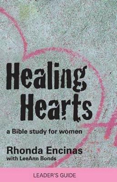 Healing Hearts, A Bible Study For Women (Teacher Edition): Leader's Guide by Leeann Bonds 9781441410511