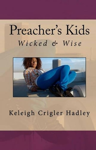 Preacher's Kids: Wicked and Wise by Keleigh Crigler Hadley 9781451554106