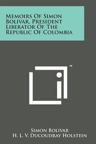 Memoirs of Simon Bolivar, President Liberator of the Republic of Colombia by Simon Bolivar 9781169974159