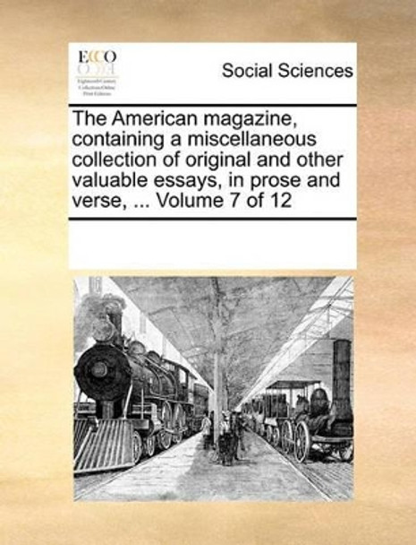 The American Magazine, Containing a Miscellaneous Collection of Original and Other Valuable Essays, in Prose and Verse, ... Volume 7 of 12 by Multiple Contributors 9781170058107