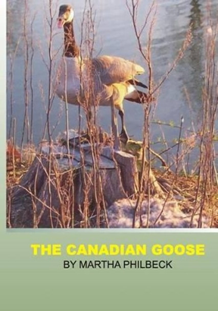 The Canadian Goose: The Canadian goose and how to raise the young by Martha Philbeck 9781442138094