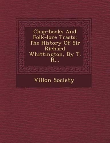 Chap-Books and Folk-Lore Tracts: The History of Sir Richard Whittington, by T. H... by Villon Society 9781249623502