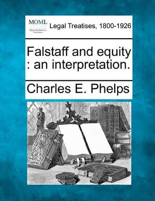 Falstaff and Equity: An Interpretation. by Charles E Phelps 9781240025800