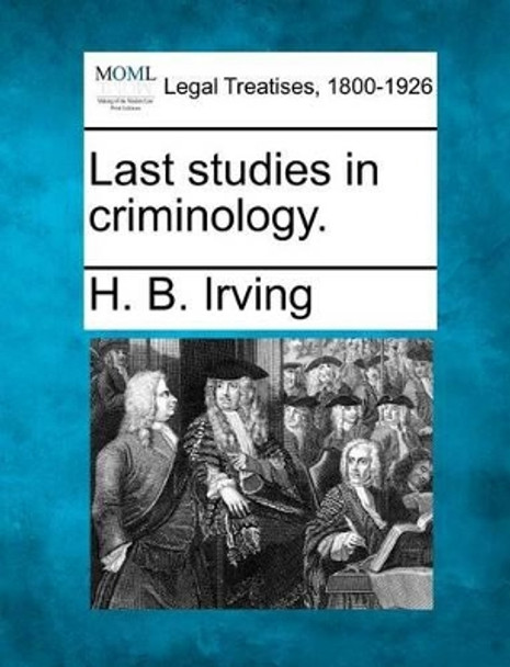 Last Studies in Criminology. by H B Irving 9781240075256