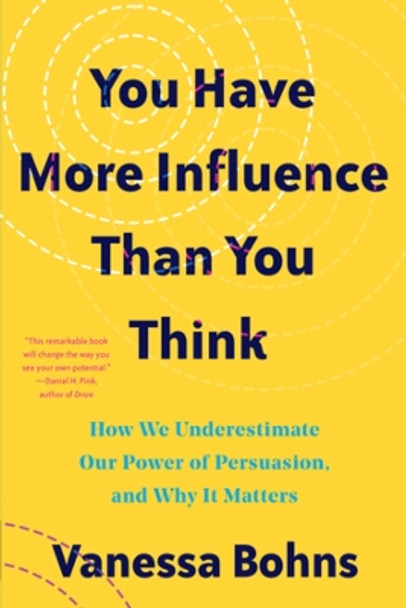 You Have More Influence Than You Think: How We Underestimate Our Powers of Persuasion, and Why It Matters by Vanessa Bohns 9781324035954