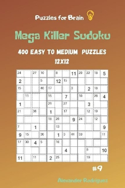 Puzzles for Brain - Mega Killer Sudoku 400 Easy to Medium Puzzles 12x12 vol.9 by Alexander Rodriguez 9781095520888