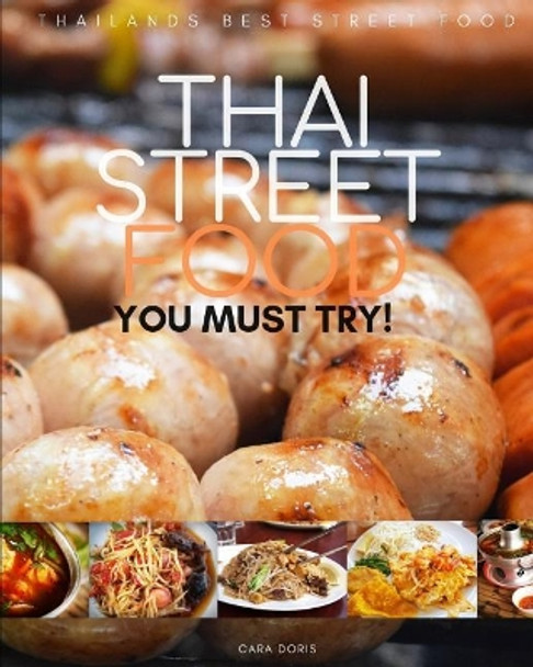Thai Street Food: thailands best street food YOU MUST TRY! by Cara Doris 9781099016974