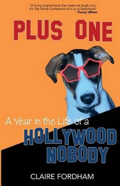 Plus One: A Year in the Life of a Hollywood Nobody by Claire Fordham 9781499193046