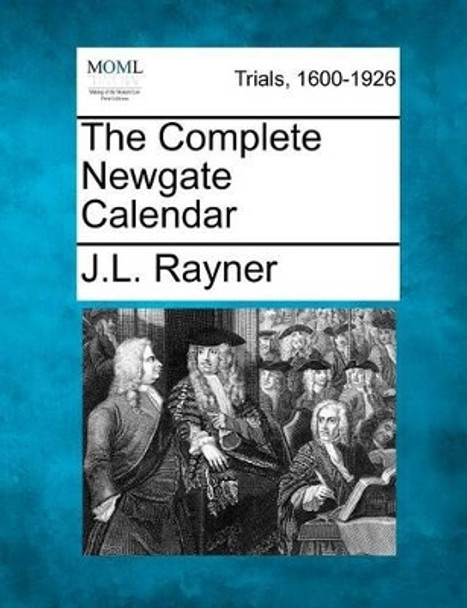 The Complete Newgate Calendar by J L Rayner 9781275310650