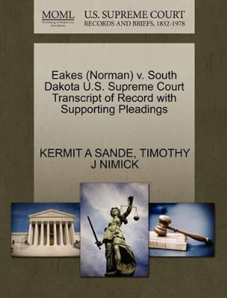 Eakes (Norman) V. South Dakota U.S. Supreme Court Transcript of Record with Supporting Pleadings by Kermit A Sande 9781270554417