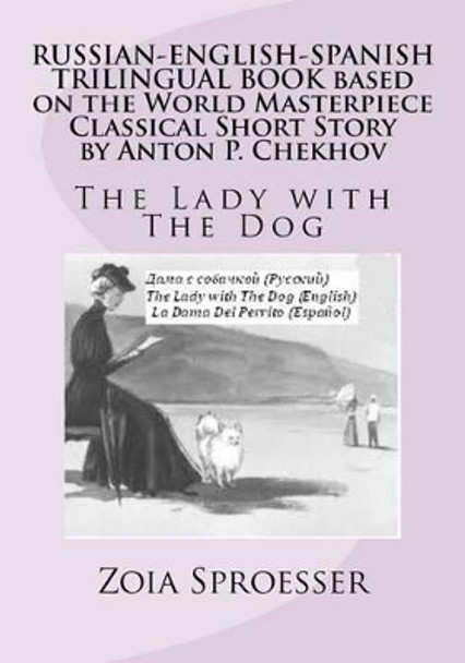 RUSSIAN-ENGLISH-SPANISH TRILINGUAL BOOK based on the World Masterpiece Classical Short Story by Anton P. Chekhov: The Lady with The Dog by Zoia Sproesser 9781470012175