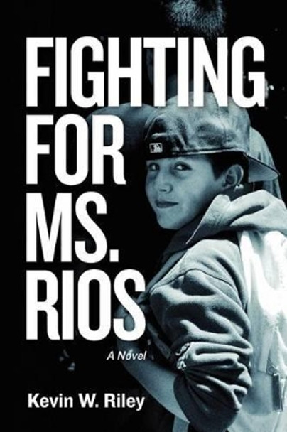 Fighting For Ms. Rios by Kevin W Riley 9781477541586