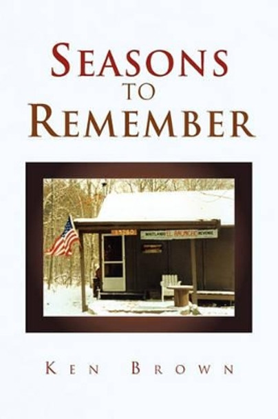 Seasons to Remember by Ken Brown, Sr 9781450061797