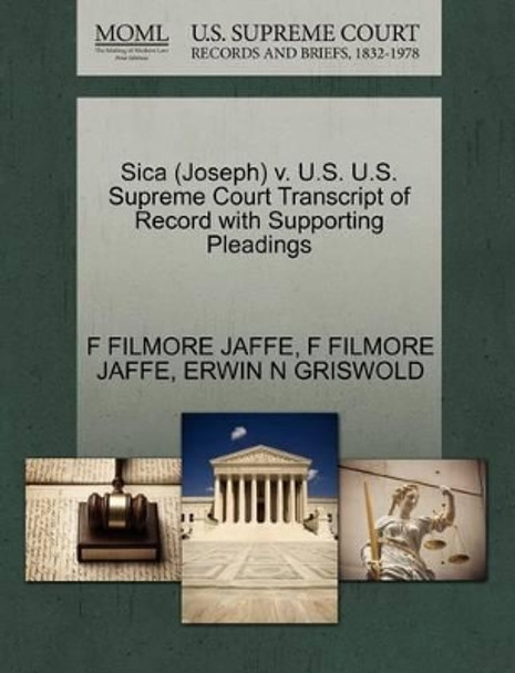 Sica (Joseph) V. U.S. U.S. Supreme Court Transcript of Record with Supporting Pleadings by F Filmore Jaffe 9781270588535