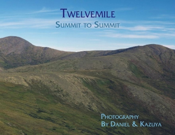 Twelvemile: Summit to Summit by Daniel H Wieczorek 9780996981095