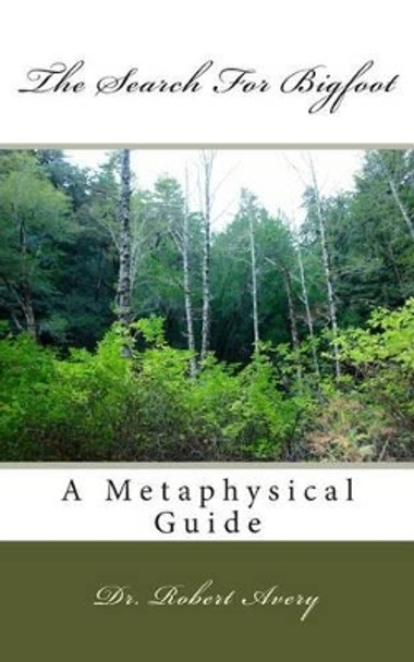 A Metaphysical Guide To The Search For Bigfoot by Robert Avery 9781508540618