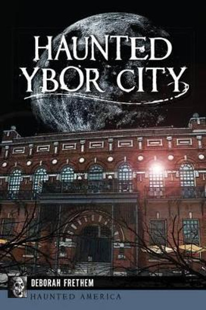 Haunted Ybor City by Deborah Frethem 9781626196223