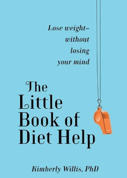 The Little Book of Diet Help: Lose Weight-Without Losing Your Mind by Kimberly Willis 9781451660692
