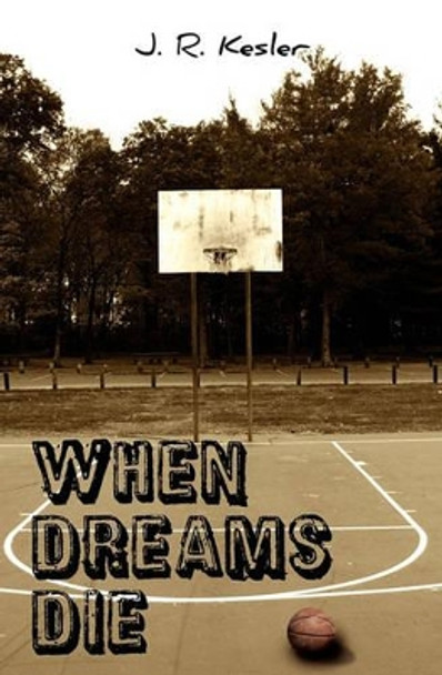 When Dreams Die by J R Kesler 9781452836362
