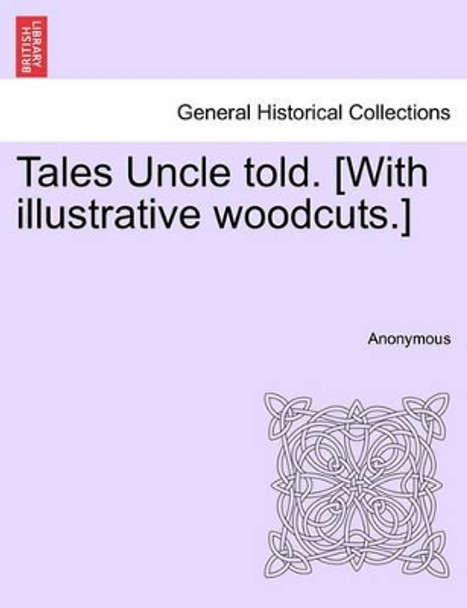 Tales Uncle Told. [With Illustrative Woodcuts.] by Anonymous 9781241182342