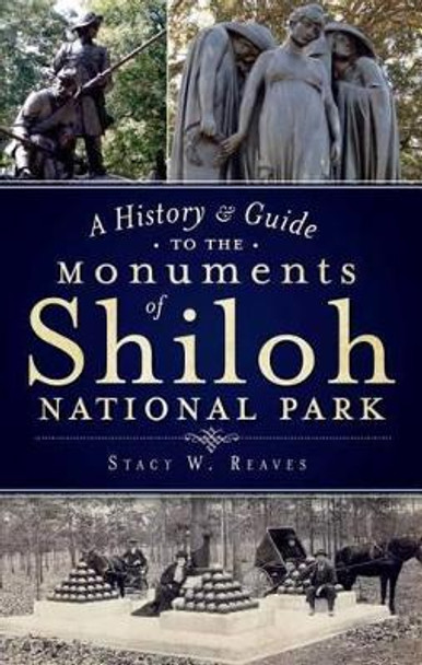 A History & Guide to the Monuments of Shiloh National Park by Stacy W. Reaves 9781609494124