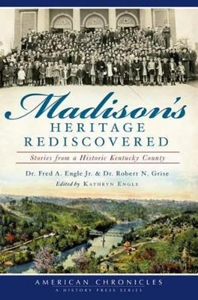 Madison's Heritage Rediscovered: Stories from a Historic Kentucky County by Dr Fred A Engle 9781609496272