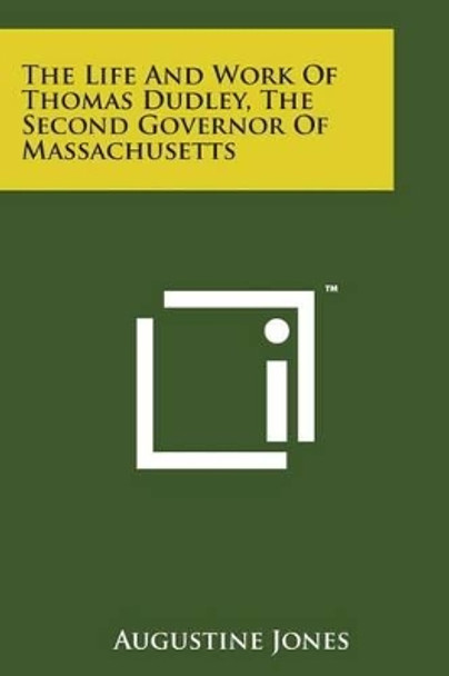 The Life and Work of Thomas Dudley, the Second Governor of Massachusetts by Augustine Jones 9781169976467