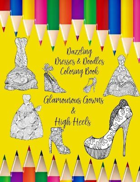 Dazzling Dresses & Doodles Coloring Book: Glamourous Gowns & High Heels by Penmein 9781701200470