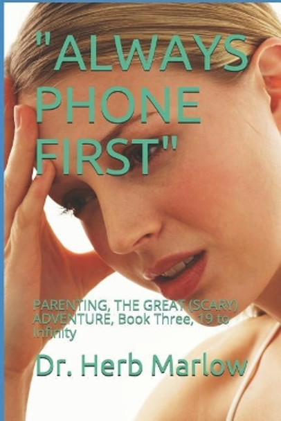 Always Phone First: PARENTING, THE GREAT (SCARY) ADVENTURE, Book Three, 19 to Infinity by Marlow 9781095984130