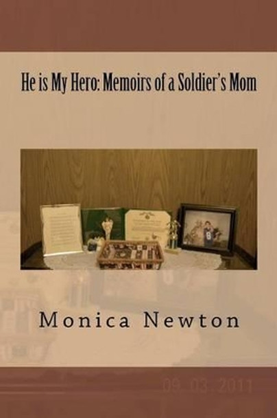 He is My Hero: Memoirs of a Soldier's Mom by Monica Newton 9781466304314