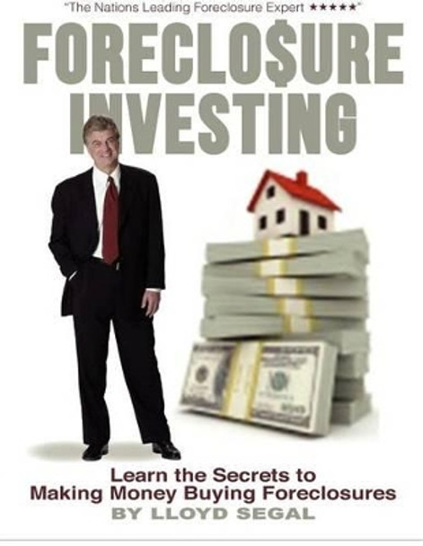 Foreclosure Investing: Learn the secrets to making money buying foreclosures by Lloyd Segal 9781479195077
