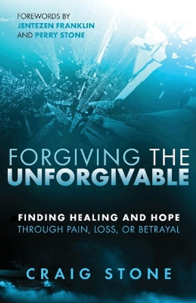 Forgiving the Unforgivable: Finding Healing and Hope Through Pain, Loss, or Betrayal by Craig Stone 9781685560287
