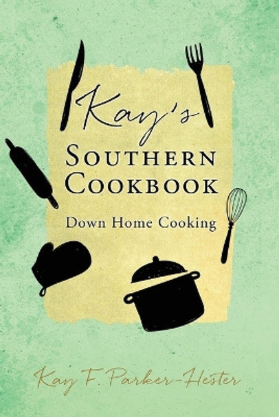 Kay's Southern Cookbook: Down Home Cooking by Kay F Parker-Hester 9781662835902