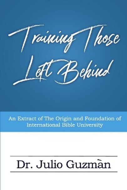 Training Those Left Behind: An Extract Of The Origin And Foundation Of International Bible University by Monica Williams 9781709425653