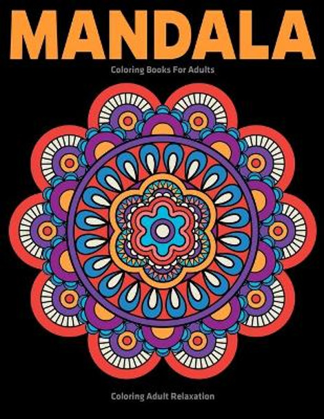 Coloring Adult Relaxation: Mandala Coloring Books For Adults: Stress Relieving Mandala Designs by Sandra D Colon 9781709808968