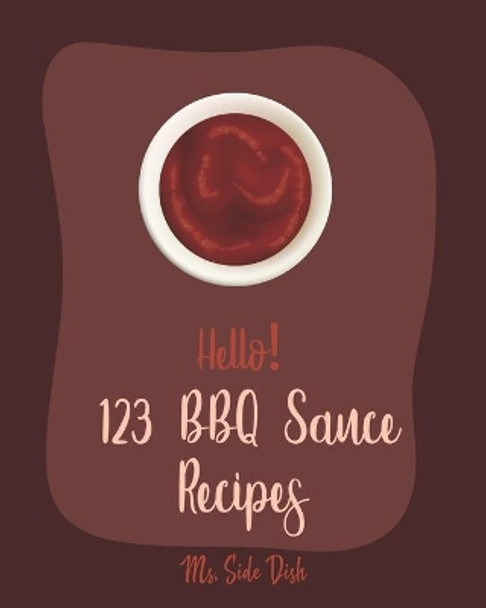 Hello! 123 BBQ Sauce Recipes: Best BBQ Sauce Cookbook Ever For Beginners [Book 1] by MS Side Dish 9781710306682