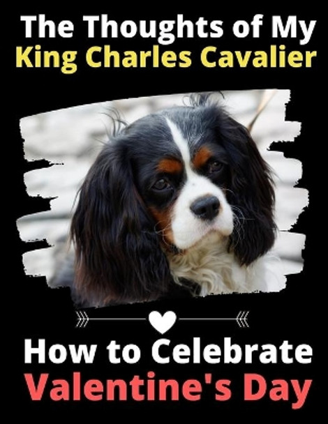 The Thoughts of My King Charles Cavalier: How to Celebrate Valentine's Day by Brightview Activity Books 9781659826395