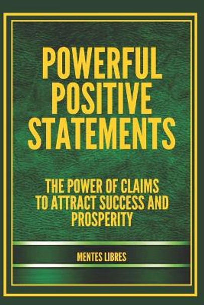 Powerful Positive Statements: The power of claims to attract success and prosperity by Mentes Libres 9781660393602