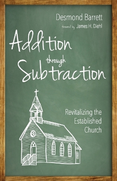 Addition Through Subtraction: Revitalizing the Established Church by Desmond Barrett 9781666735741