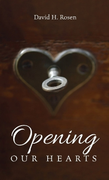 Opening Our Hearts by David H Rosen 9781666755060