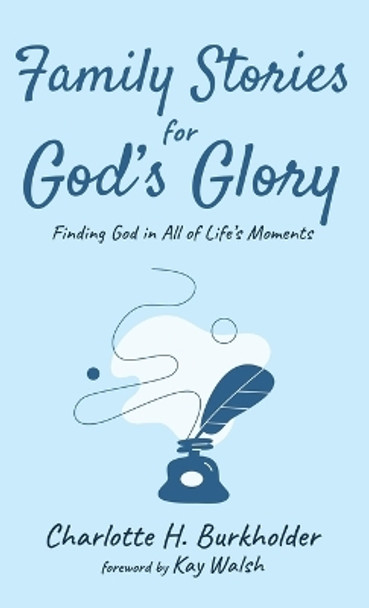 Family Stories for God's Glory by Charlotte H Burkholder 9781666771350
