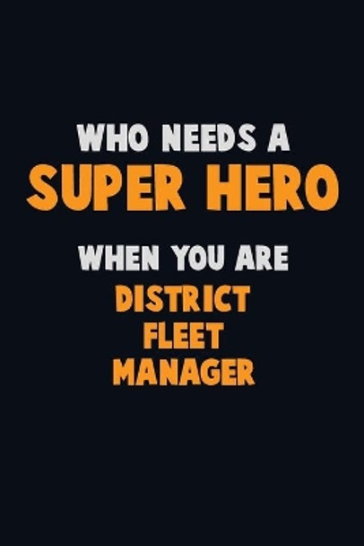 Who Need A SUPER HERO, When You Are District Fleet Manager: 6X9 Career Pride 120 pages Writing Notebooks by Emma Loren 9781670707208