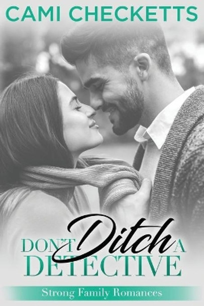 Don't Ditch a Detective: Strong Family Romance by Cami Checketts 9781672061742