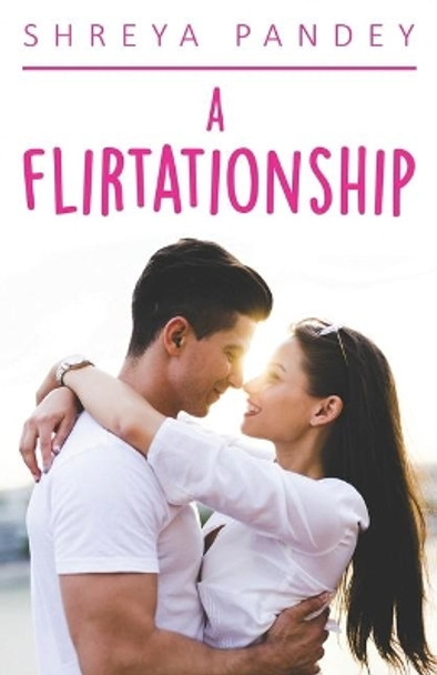 A Flirtationship by Shreya Pandey 9781680309676