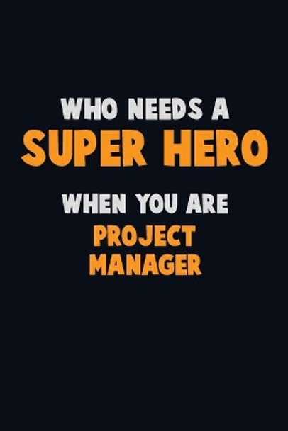 Who Need A SUPER HERO, When You Are Project Manager: 6X9 Career Pride 120 pages Writing Notebooks by Emma Loren 9781673855586