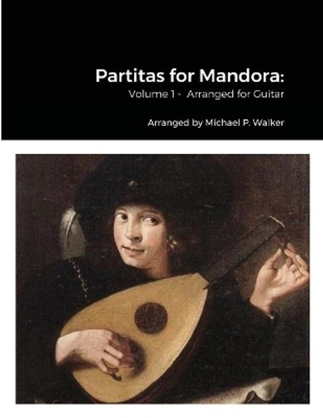 Partitas for Mandora: Volume 1 - Arranged for Guitar by Michael Walker 9781678125615