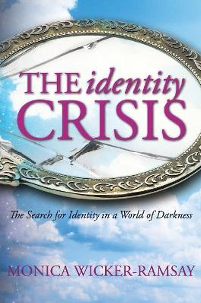 The Identity Crisis: The Search for Identity in a World of Darkness by Monica Wicker-Ramsay 9781683144120